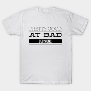 Pretty Good At Bad Decisions - Funny Sayings T-Shirt